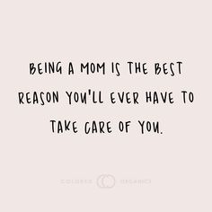 a quote that says being a mom is the best reason you'll ever have to take