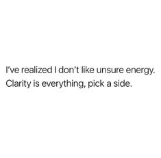 a white wall with the words i've realized i don't like insure energy clarify is everything, pick a side