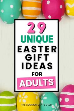 colorful easter eggs with the words 29 unique easter gift ideas for adults