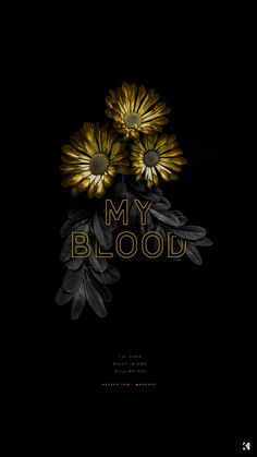 a black background with yellow flowers and the words my blood