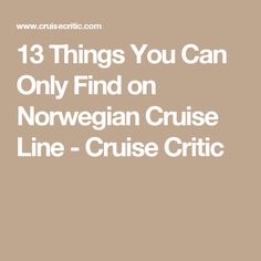 the words 13 things you can only find on norwegian cruise line - cruise cric