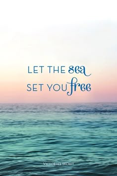 an ocean with the words let the sea set you free