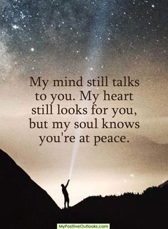 a person standing on top of a hill under a night sky with the words my mind still talks to you, my heart still looks for you, but my soul knows you're at peace