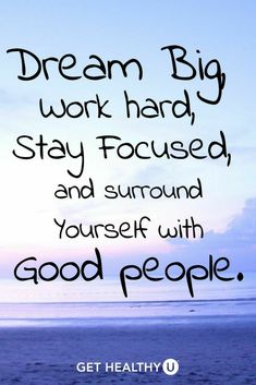 a quote that reads, dream big work hard stay focused and surround yourself with good people