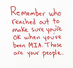 a handwritten message on white paper with red ink that reads, remember who reached out to make sure you're ok when you've been mia those are your people