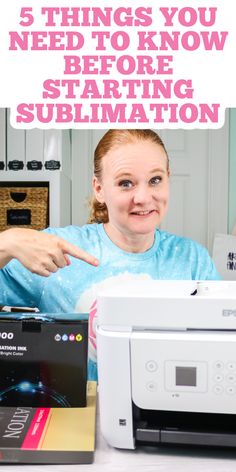 a woman pointing at a printer with the words 5 things you need to know before starting sublimation