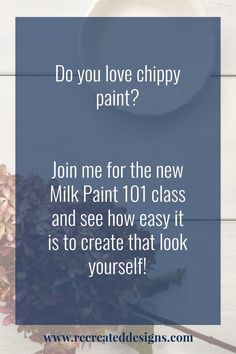 flowers and a plate with the words do you love chippy paint? join me for the new milk paint 101 class and see how it is to create that look yourself