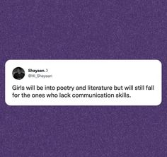 a tweet that reads, girls will be into poetry and literature but i still fall for the ones who lack communication skills