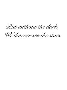 a black and white photo with the words but without the dark, we'd never see the stars