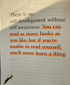 there is no self - development without self - awareness you can read as many books as you like but if you're unable to read yourself, you'll never learn a thing