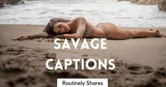 a woman laying on top of a sandy beach next to the ocean with caption saying, savage captions