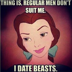 an image of disney princess face with captioning that reads,'things is regular men don't suit me i date beasts