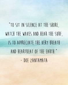 a quote on the beach saying to sit in science at the shore, watch the waves and hear the surf is to appreciate the very breath and heartbeat of the earth