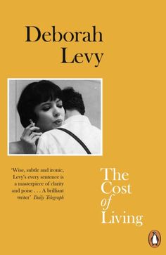 The Cost of Living: Living Autobiography 2 by Deborah Levy Extended Range Penguin Books Ltd Deborah Levy, Marguerite Duras, Billie Piper, Haruki Murakami, Cost Of Living, Virginia Woolf, Womens Fiction, George Orwell