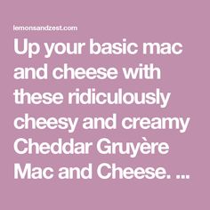 the words up your basic mac and cheese with these ridiculous cheesy and creamy cheddar gruyre mac and cheese