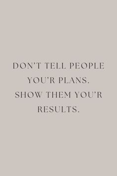 the words don't tell people your plans show them your results