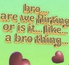 two hearts with the words broo are we flirting or is it like a broo thing?