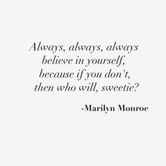 marilyn monroe quote about always, always, always believe in yourself because if you don't, then who will, sweetie?