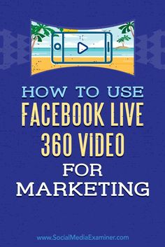 how to use facebook live 360 video for marketing by social media examiner, inc