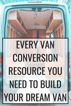 a van with the words every van conversion resources you need to build your dream van