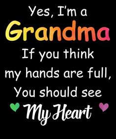 a quote that says, yes i'm a grandma if you think my hands are full