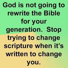 a green background with the words god is not going to rewrite the bible for your generation stop trying to change scription when it's written to change you