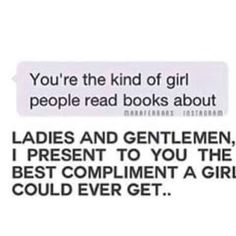 the text reads, you're the kind of girl people read books about ladies and gentlemen, i present to you the best compliment