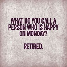 a quote that says, what do you call a person who is happy on monday?