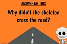 an orange road with a skeleton on it that says, answer me this why didn't the skeleton cross the road?