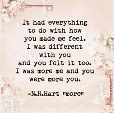 a quote that says it had everything to do with how you made me feel i was different