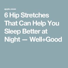 6 Hip Stretches That Can Help You Sleep Better at Night — Well+Good Well And Good, Hip Stretches, Delicious Pies, Sleep Better, Better Sleep, At Night, Sleep, Healing, Canning