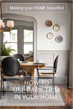 a dining room table and chairs with the words making your home beautiful how to use dark trim in your home