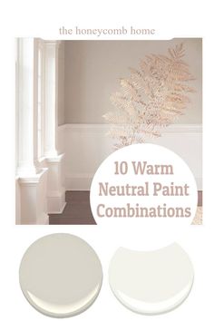 some white paint colors with the words 10 warm neutral paint combinations on top and bottom