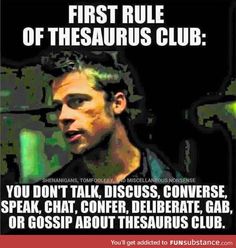 a poster with the caption first rule of thesauruss club you don't talk, discuss, converse speak, chat, confer, debate, or gossip about thesauruss