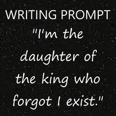 a black and white photo with the words writing prompt i'm the daughter of the king who forgot he