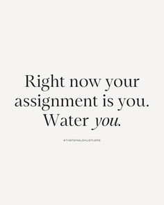 a quote that says, right now your assignment is you water you