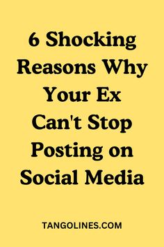 a yellow background with the words 6 shocking reasons why your ex can't stop posting on social media