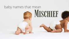 two babies in diapers sitting next to each other with the words baby names that mean mischef