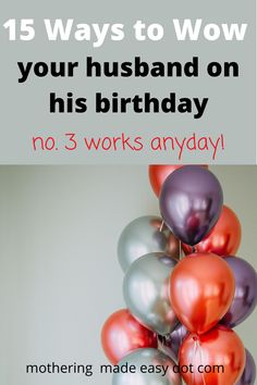 a bunch of balloons with the words, 15 ways to wow your husband on his birthday