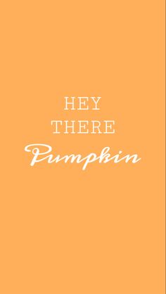 an orange background with the words hey there pumpkin