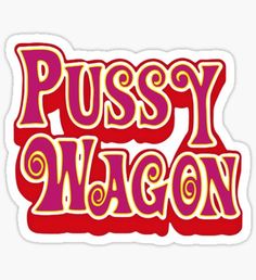 the word pussyy wagon in red and yellow sticker on a white background with pink lettering