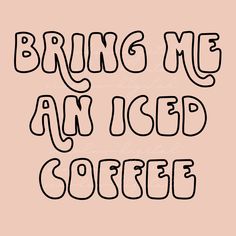 the words bring me an iced coffee are drawn in black ink on a pink background