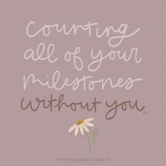 a white flower with the words counting all of your milestones without you