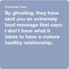 a quote that reads by ghosting, they have sent you an extremely loud message that says i don't have what it takes to have a nature healthy relationship