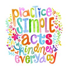 the words practice simple acts, kindness and everyday are painted in bright colors on a white background