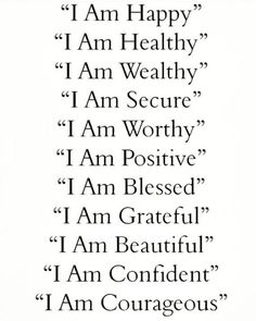 a poem written in black and white with the words i am happy, i am healthy, i am secure, i am worthy, i am positive