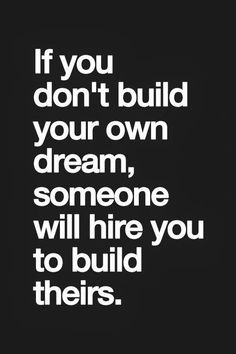 the quote if you don't build your own dream, someone will hire you to build their