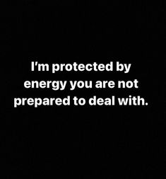 a black and white photo with the words i'm protected by energy you are not prepared to deal with