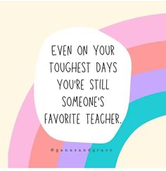 an image of a quote that says even on your tough days you're still someone's favorite teacher