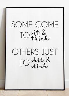 some come to sit and think others just to sit and stink poster on the wall